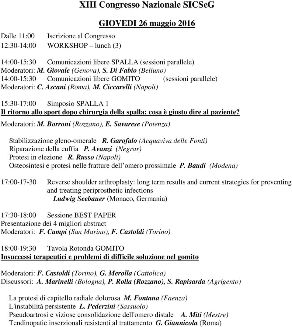 Ciccarelli (Napoli) 15:30-17:00 Simposio SPALLA 1 Il ritorno allo sport dopo chirurgia della spalla: cosa è giusto dire al paziente? Moderatori: M. Borroni (Rozzano), E.