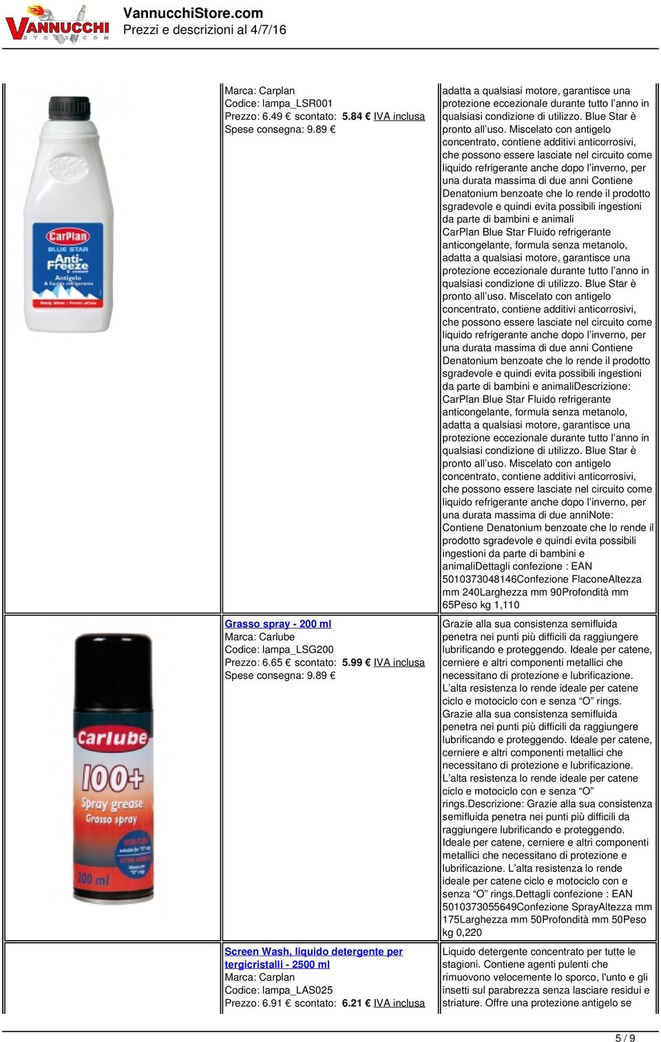 Miscelato con antigelo concentrato, contiene additivi anticorrosivi, che possono essere lasciate nel circuito come liquido refrigerante anche dopo l inverno, per una durata massima di due anni