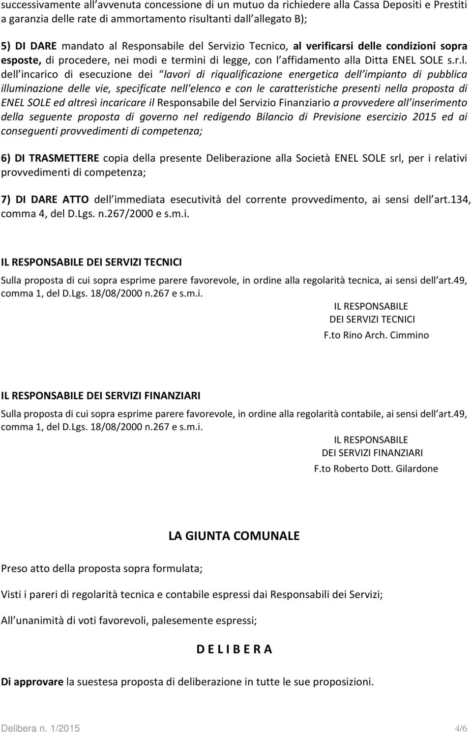 riqualificazione energetica dell impianto di pubblica illuminazione delle vie, specificate nell'elenco e con le caratteristiche presenti nella proposta di ENEL SOLE ed altresì incaricare il