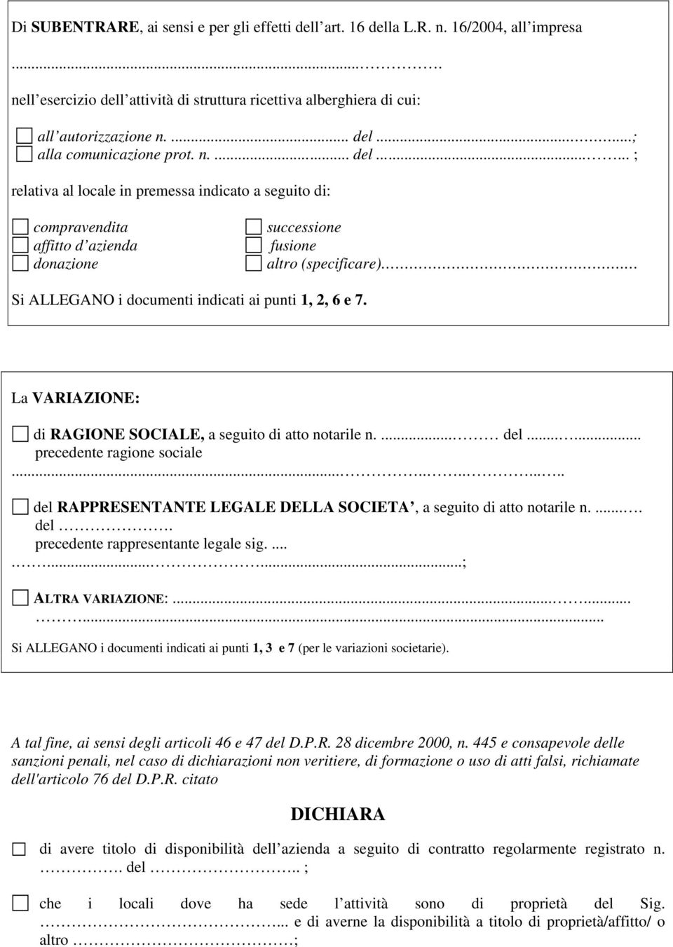 Si ALLEGANO i documenti indicati ai punti 1, 2, 6 e 7. La VARIAZIONE: di RAGIONE SOCIALE, a seguito di atto notarile n.... del...... precedente ragione sociale.