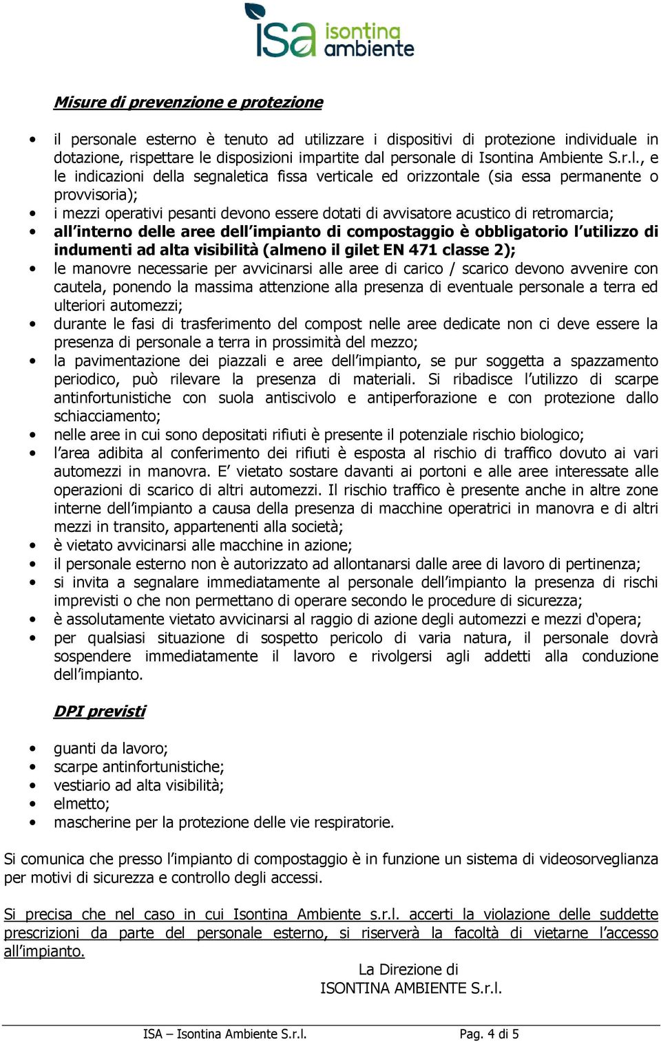 , e le indicazioni della segnaletica fissa verticale ed orizzontale (sia essa permanente o provvisoria); i mezzi operativi pesanti devono essere dotati di avvisatore acustico di retromarcia; all