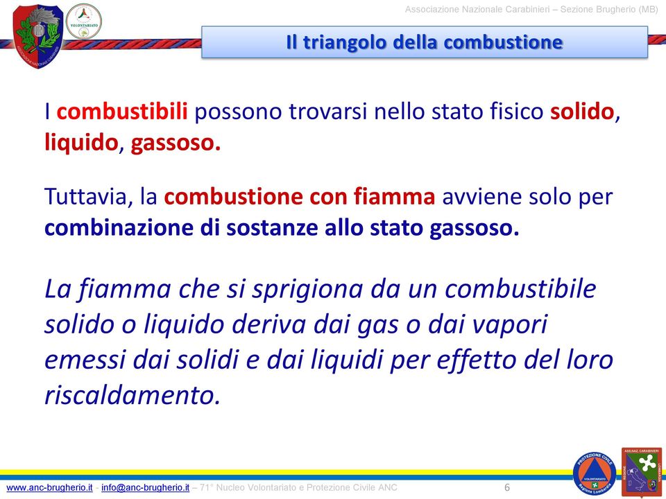 Tuttavia, la combustione con fiamma avviene solo per combinazione di sostanze allo stato