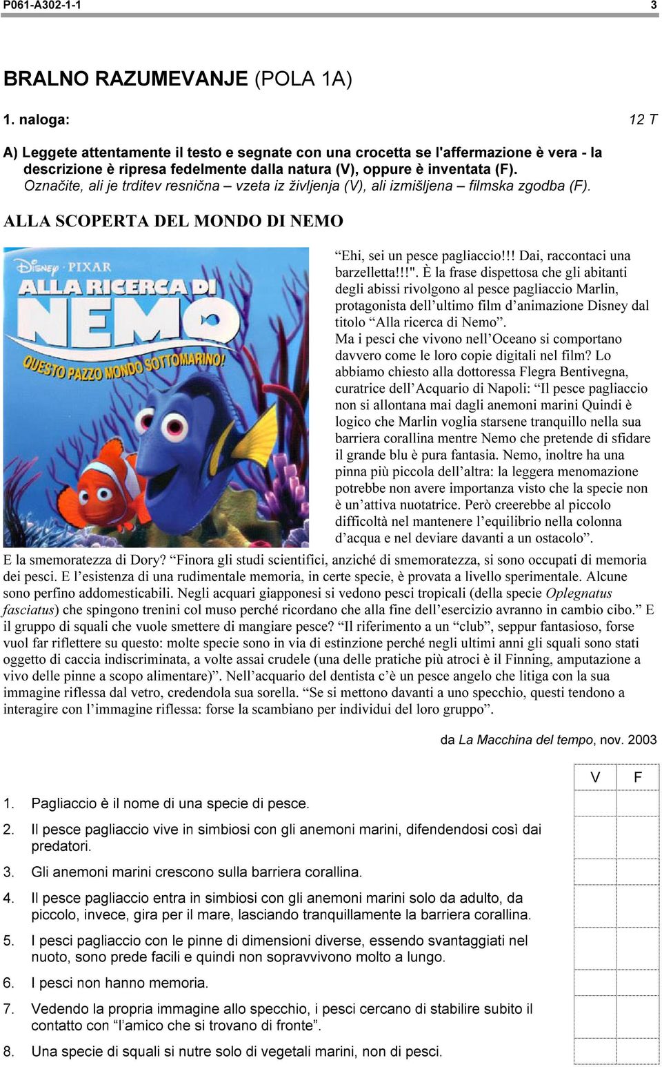 Označite, ali je trditev resnična vzeta iz življenja (V), ali izmišljena filmska zgodba (F). ALLA SCOPERTA DEL MONDO DI NEMO Ehi, sei un pesce pagliaccio!!! Dai, raccontaci una barzelletta!!!".