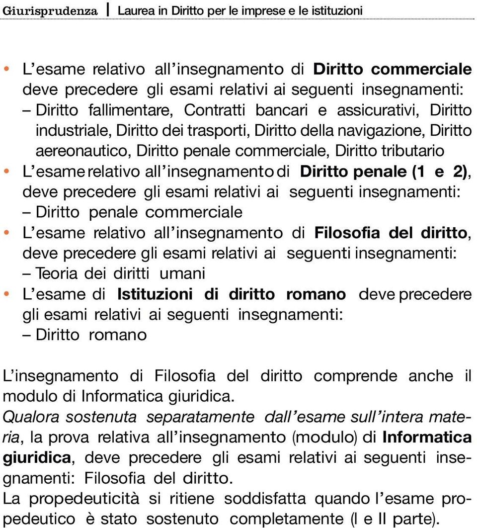 diritto, Teoria dei diritti umani L esame di Istituzioni di diritto romano deve precedere gli esami relativi ai seguenti insegnamenti: Diritto romano L insegnamento di Filosofia del diritto comprende