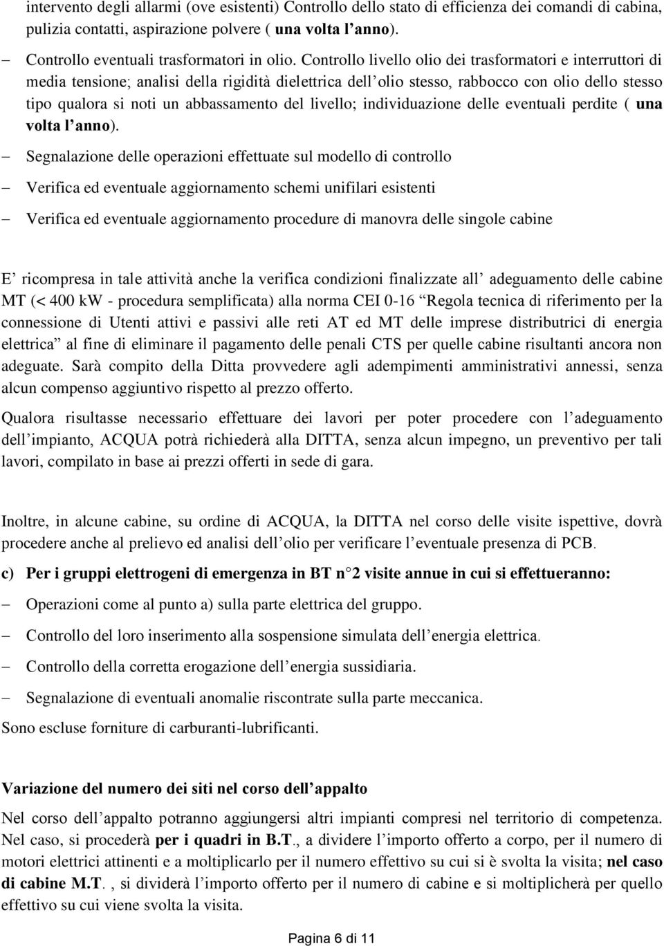 Controllo livello olio dei trasformatori e interruttori di media tensione; analisi della rigidità dielettrica dell olio stesso, rabbocco con olio dello stesso tipo qualora si noti un abbassamento del