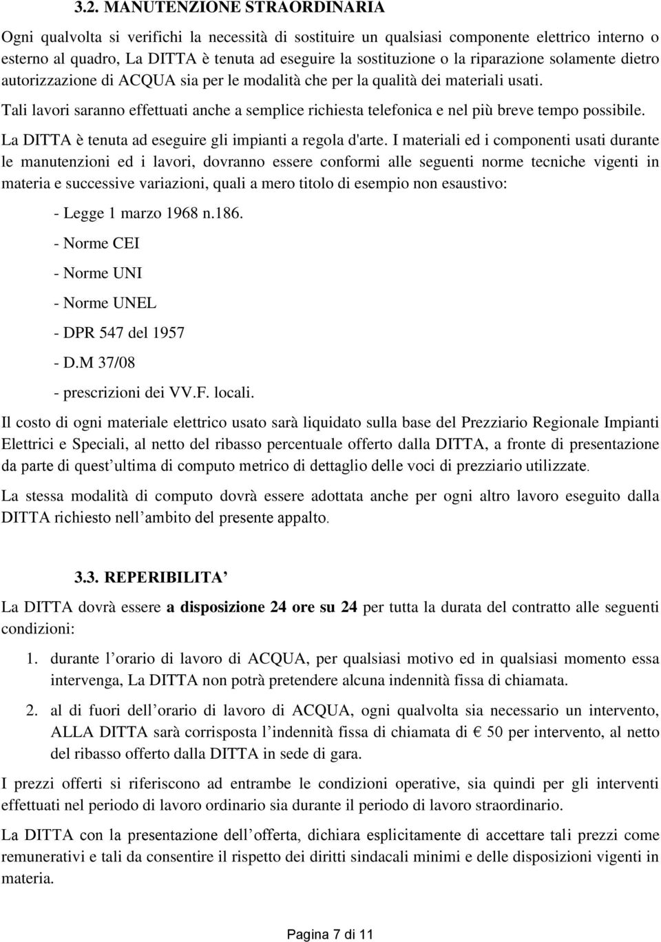 Tali lavori saranno effettuati anche a semplice richiesta telefonica e nel più breve tempo possibile. La DITTA è tenuta ad eseguire gli impianti a regola d'arte.