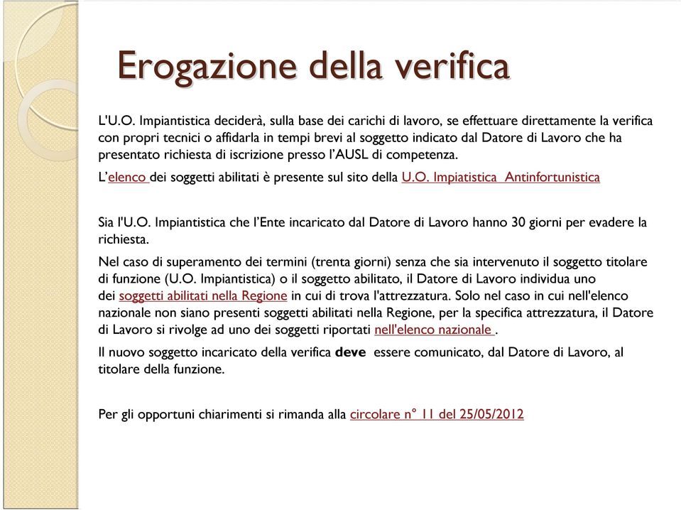 presentato richiesta di iscrizione presso l AUSL di competenza. L elenco dei soggetti abilitati è presente sul sito della U.O. Impiatistica Antinfortunistica Sia l'u.o. Impiantistica che l Ente incaricato dal Datore di Lavoro hanno 30 giorni per evadere la richiesta.