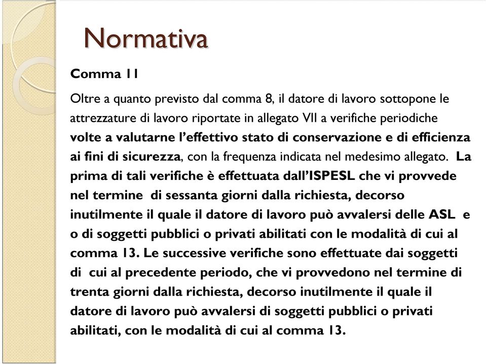 La prima di tali verifiche è effettuata dall ISPESL che vi provvede nel termine di sessanta giorni dalla richiesta, decorso inutilmente il quale il datore di lavoro può avvalersi delle ASL e o di