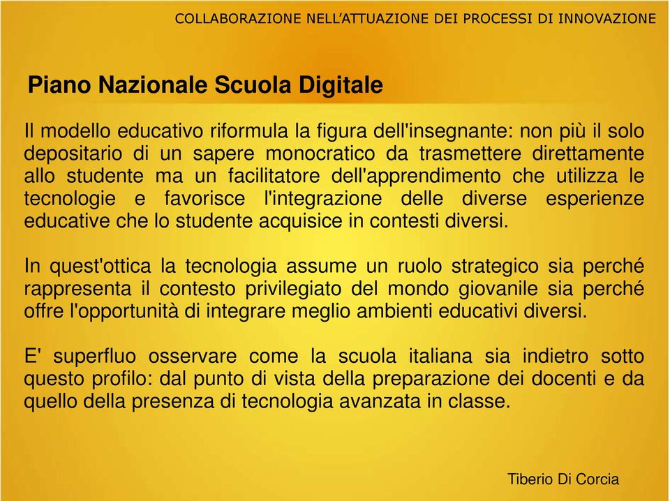 In quest'ottica la tecnologia assume un ruolo strategico sia perché rappresenta il contesto privilegiato del mondo giovanile sia perché offre l'opportunità di integrare meglio