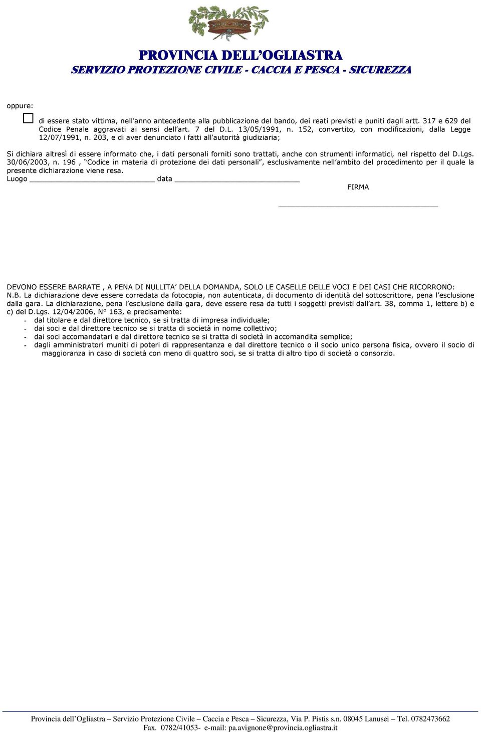 203, e di aver denunciato i fatti all autorità giudiziaria; Si dichiara altresì di essere informato che, i dati personali forniti sono trattati, anche con strumenti informatici, nel rispetto del D.