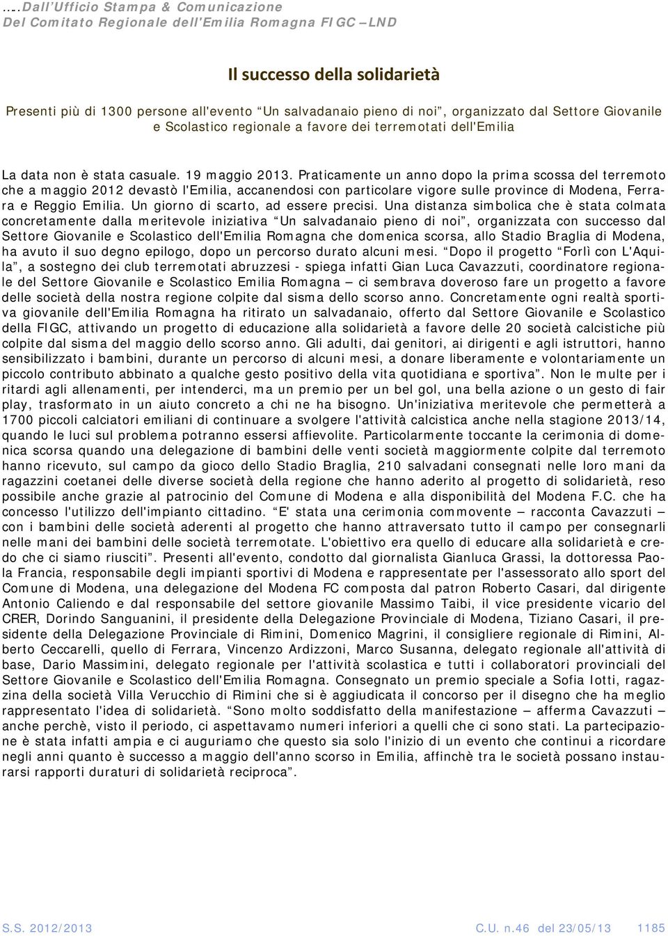 Praticamente un anno dopo la prima scossa del terremoto che a maggio 2012 devastò l'emilia, accanendosi con particolare vigore sulle province di Modena, Ferrara e Reggio Emilia.