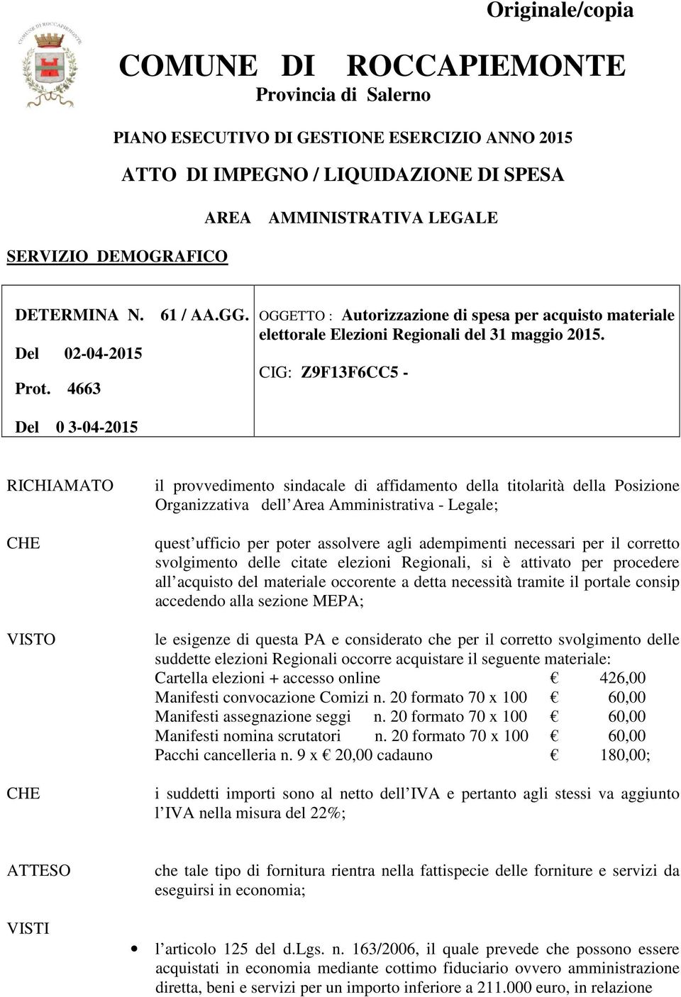 CIG: Z9F13F6CC5 - RICHIAMATO il provvedimento sindacale di affidamento della titolarità della Posizione Organizzativa dell Area Amministrativa - Legale; quest ufficio per poter assolvere agli