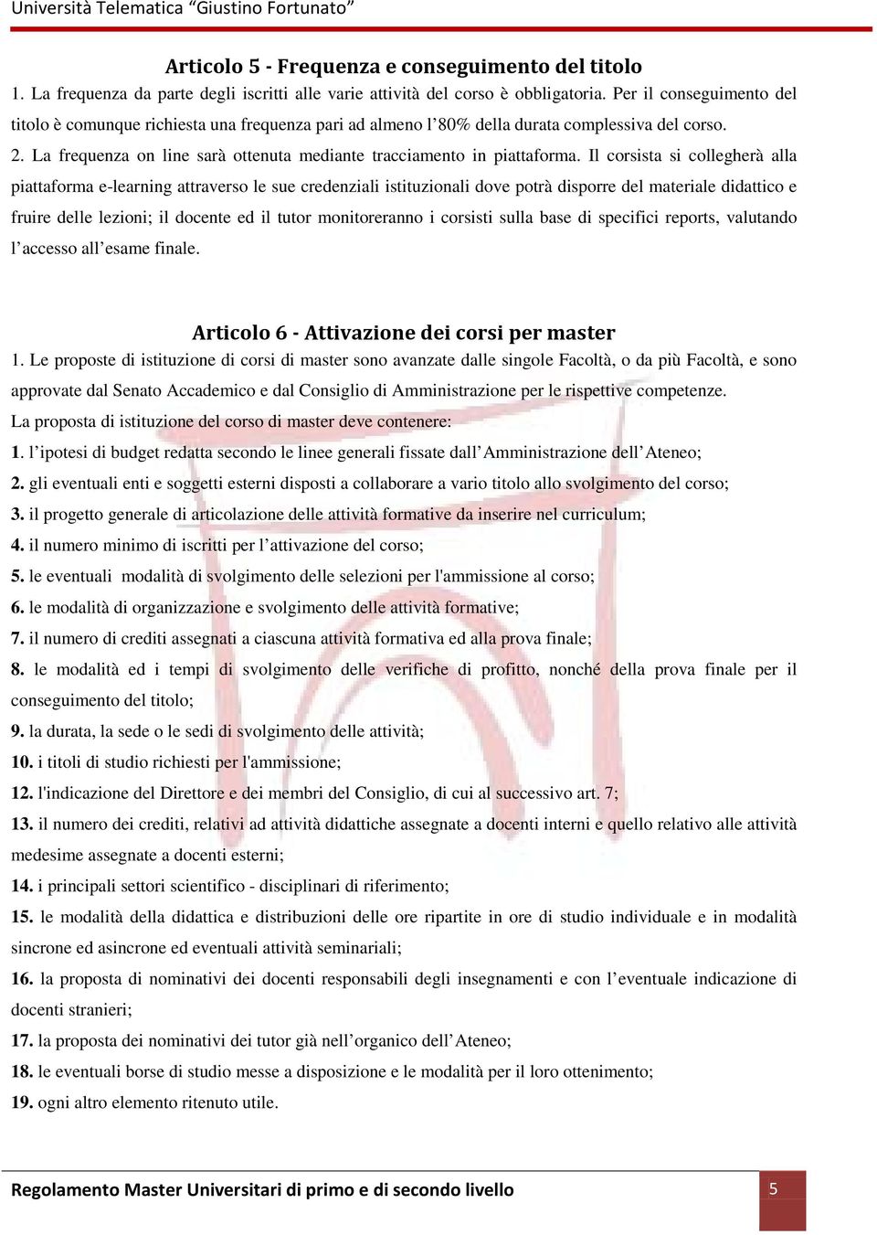 Il corsista si collegherà alla piattaforma e-learning attraverso le sue credenziali istituzionali dove potrà disporre del materiale didattico e fruire delle lezioni; il docente ed il tutor