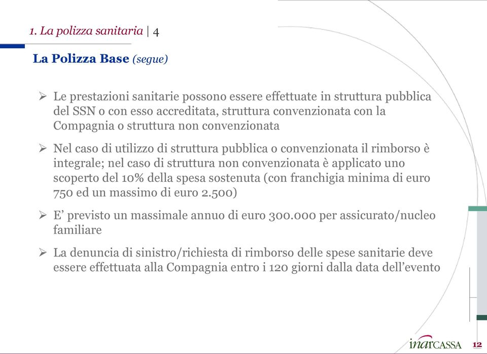 convenzionata è applicato uno scoperto del 10% della spesa sostenuta (con franchigia minima di euro 750 ed un massimo di euro 2.500) E previsto un massimale annuo di euro 300.