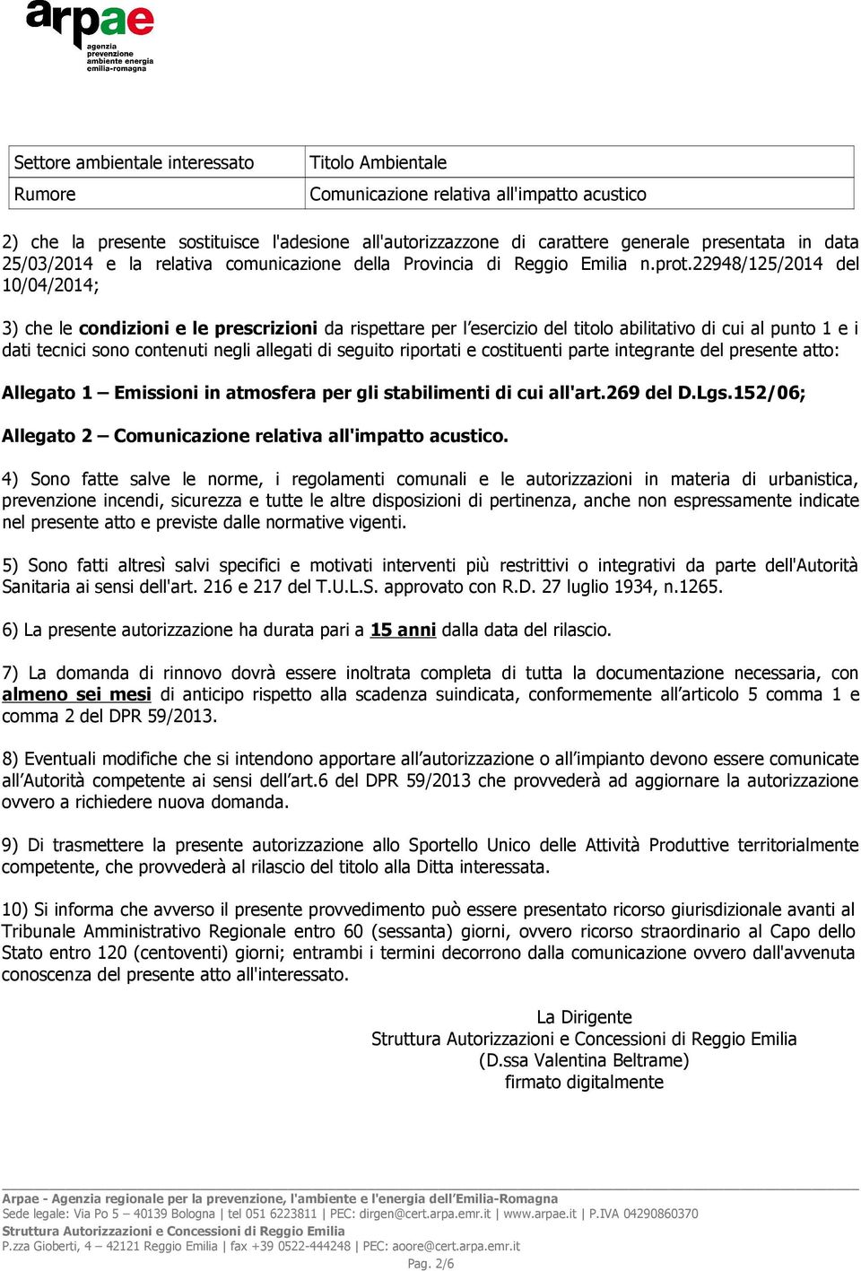 22948/125/2014 del 10/04/2014; 3) che le condizioni e le prescrizioni da rispettare per l esercizio del titolo abilitativo di cui al punto 1 e i dati tecnici sono contenuti negli allegati di seguito