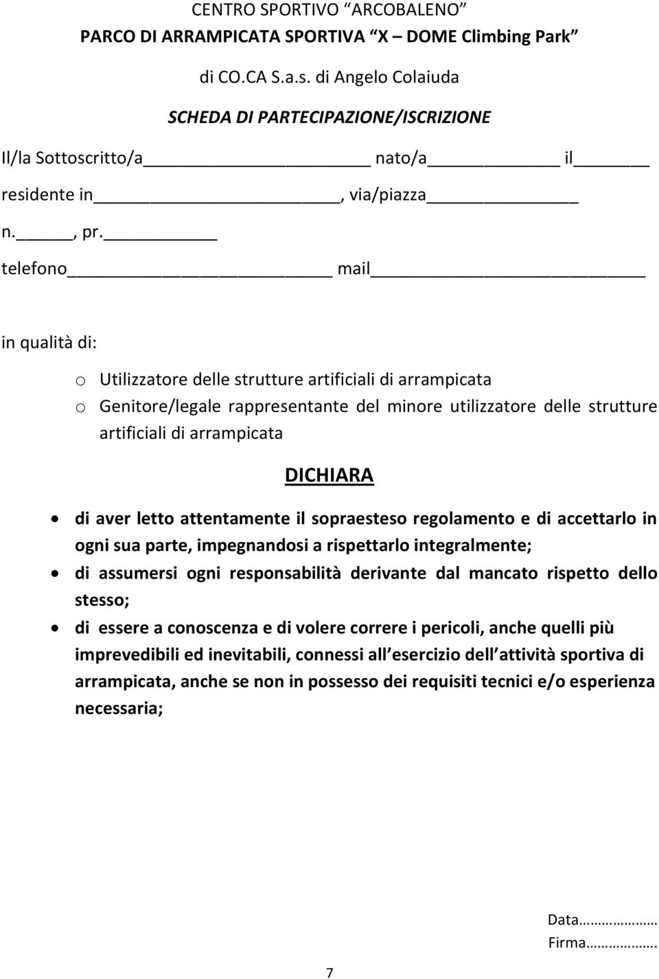 telefono mail in qualità di: o Utilizzatore delle strutture artificiali di arrampicata o Genitore/legale rappresentante del minore utilizzatore delle strutture artificiali di arrampicata DICHIARA di