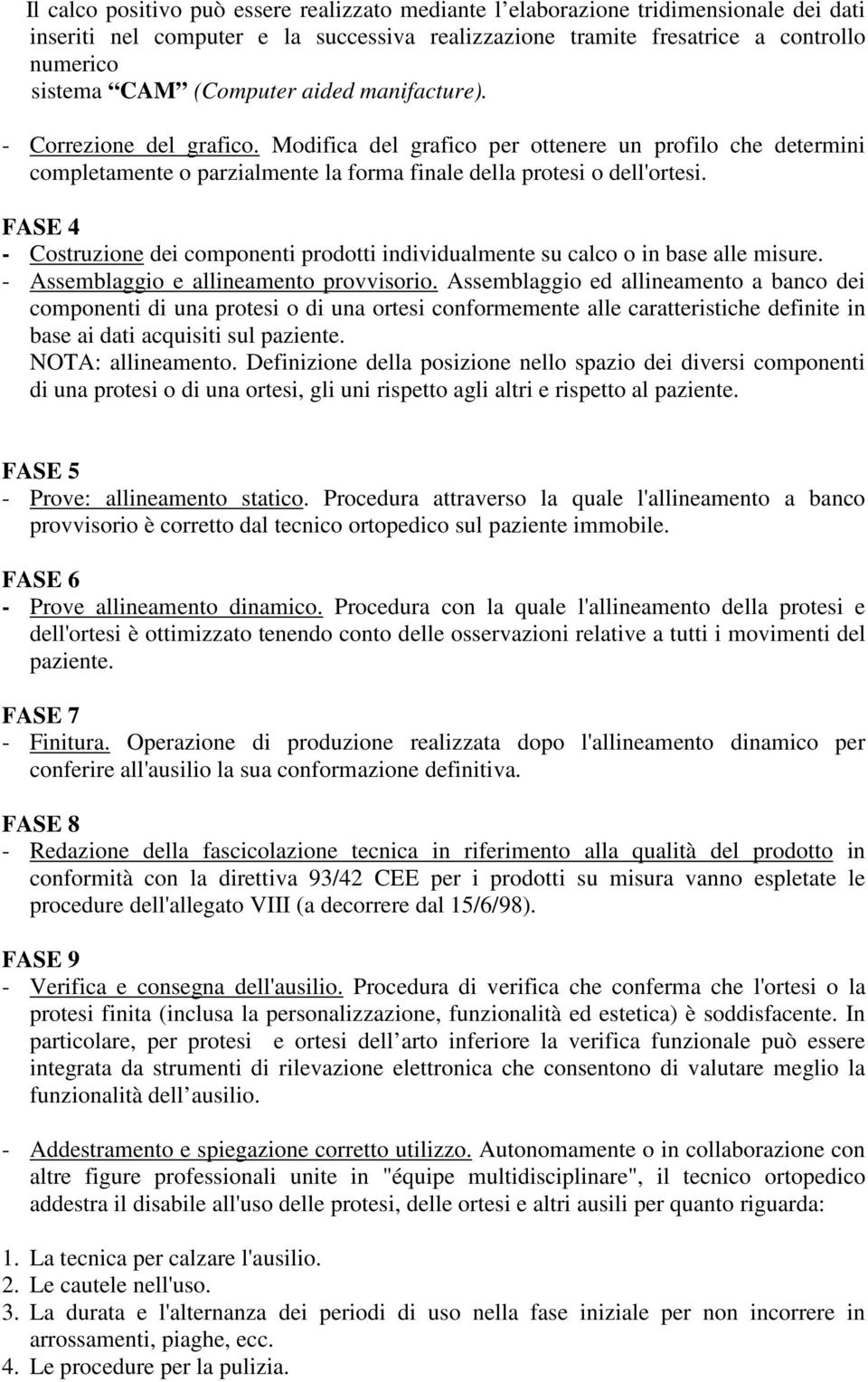 FASE 4 - Costruzione dei componenti prodotti individualmente su calco o in base alle misure. - Assemblaggio e allineamento provvisorio.