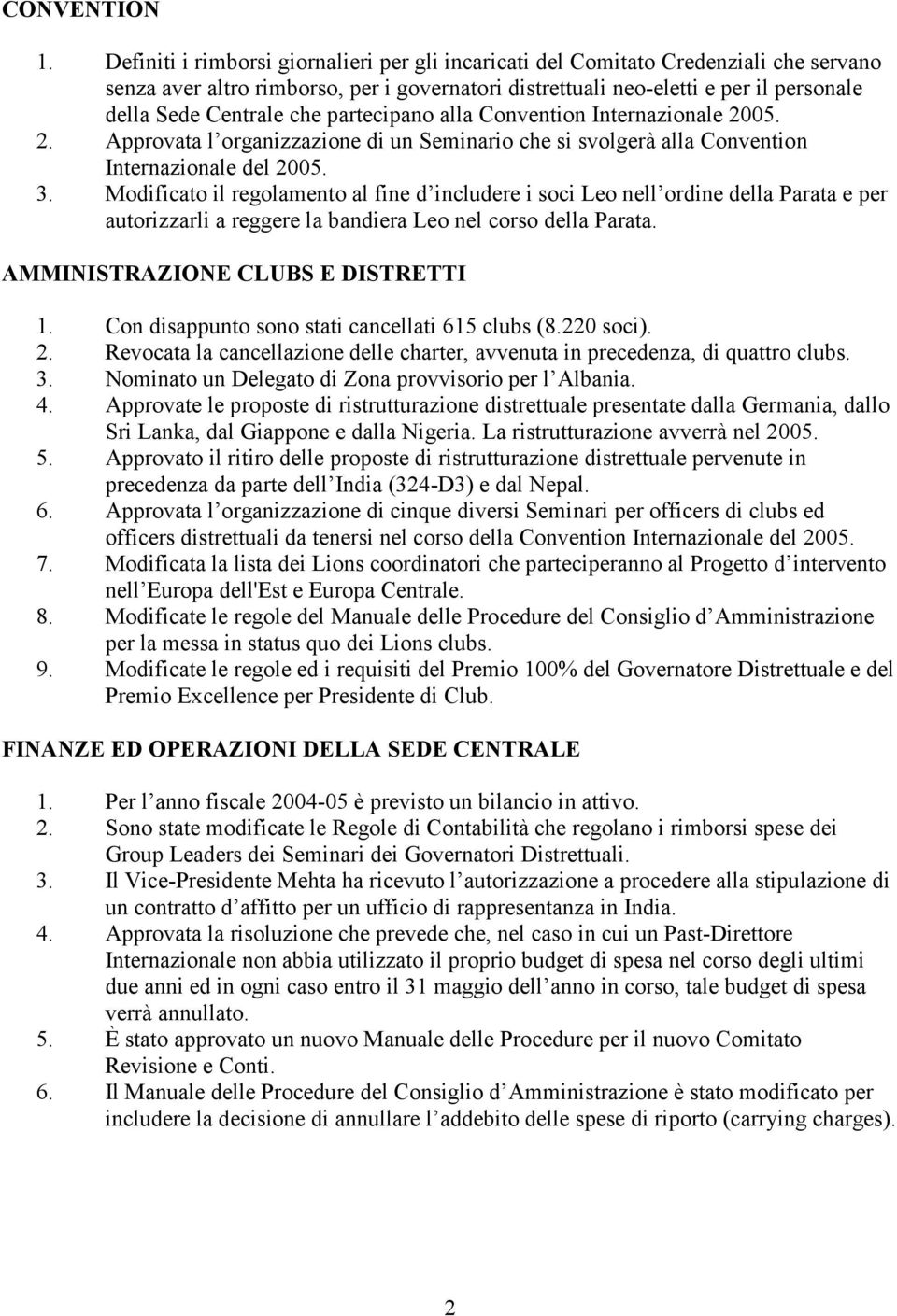 partecipano alla Convention Internazionale 2005. 2. Approvata l organizzazione di un Seminario che si svolgerà alla Convention Internazionale del 2005. 3.