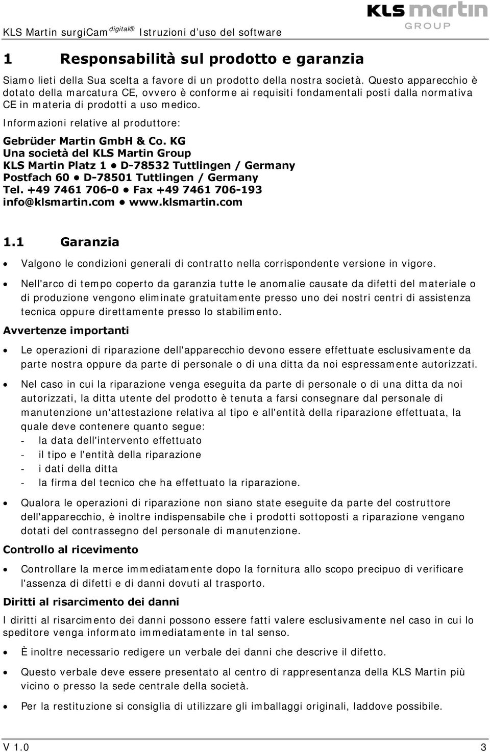 Informazioni relative al produttore: Gebrüder Martin GmbH & Co. KG Una società del KLS Martin Group KLS Martin Platz 1 D-78532 Tuttlingen / Germany Postfach 60 D-78501 Tuttlingen / Germany Tel.