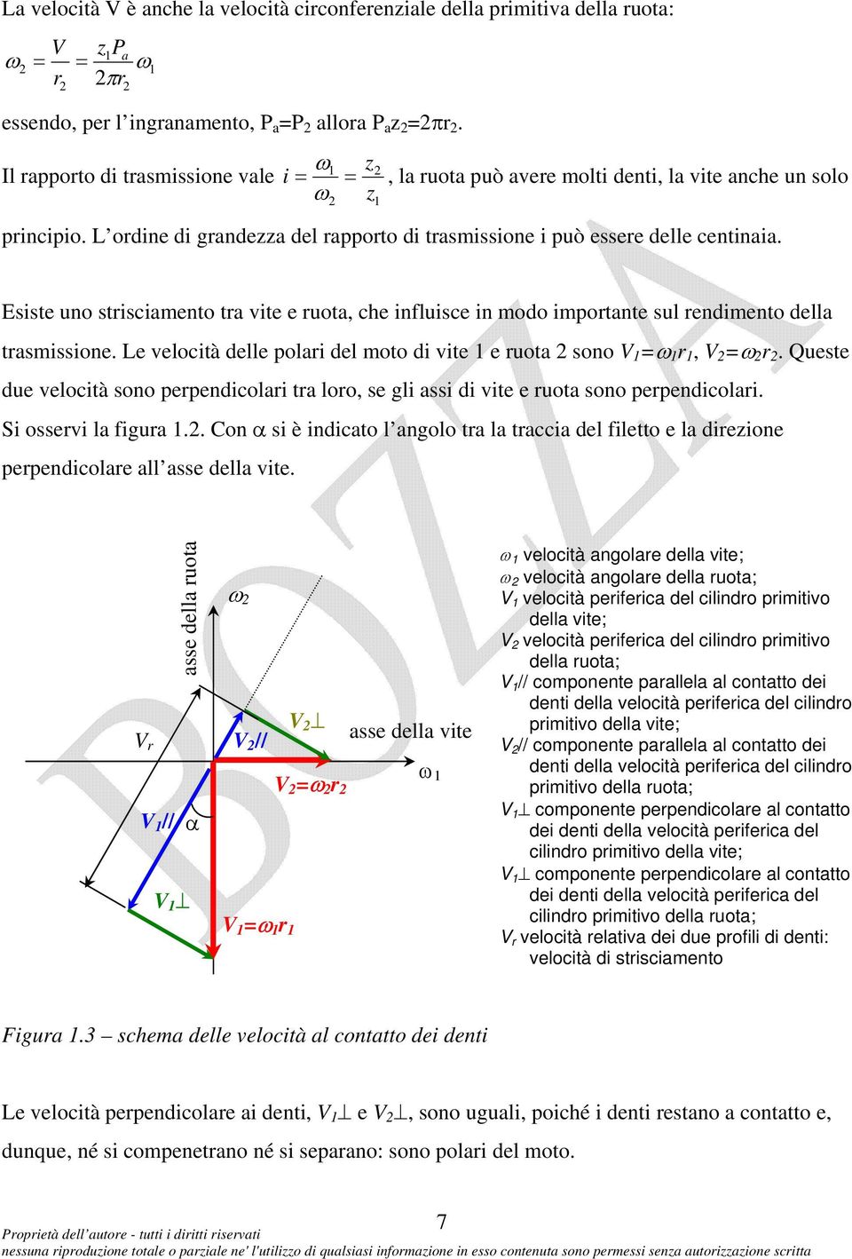 Esiste uno strisciamento tra vite e ruota, che influisce in modo importante sul rendimento della trasmissione. Le velocità delle polari del moto di vite e ruota sono V =ω r, V =ω r.