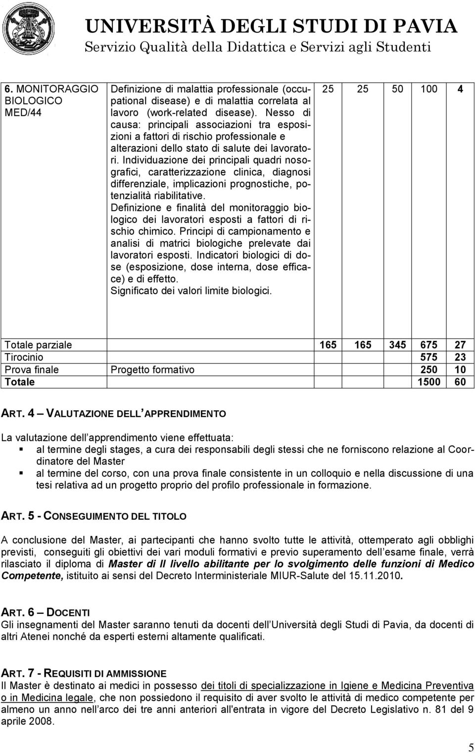 Individuazione dei principali quadri nosografici, caratterizzazione clinica, diagnosi differenziale, implicazioni prognostiche, potenzialità riabilitative.