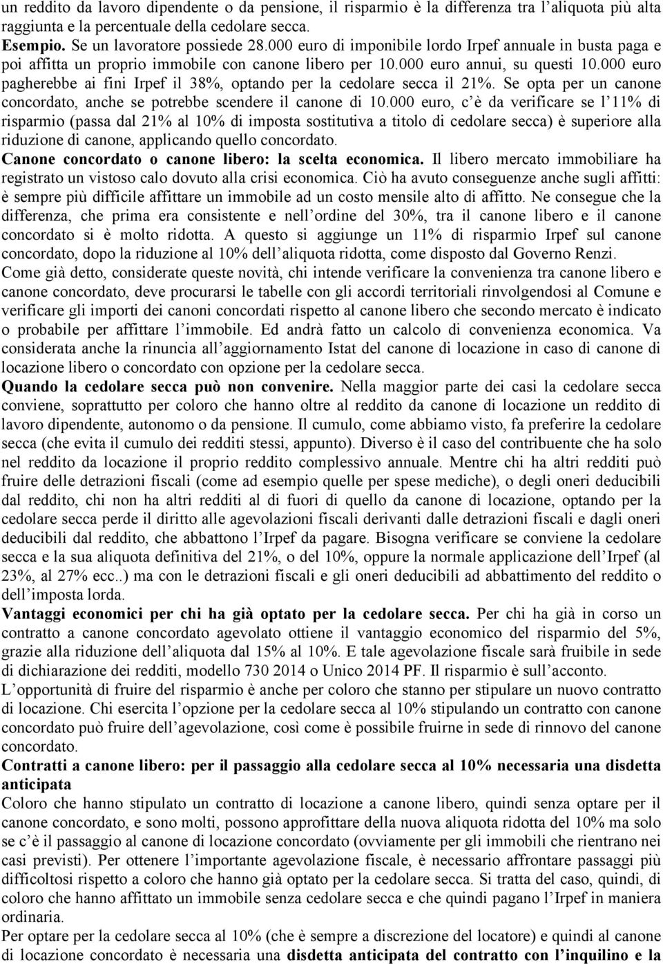 000 euro pagherebbe ai fini Irpef il 38%, optando per la cedolare secca il 21%. Se opta per un canone concordato, anche se potrebbe scendere il canone di 10.