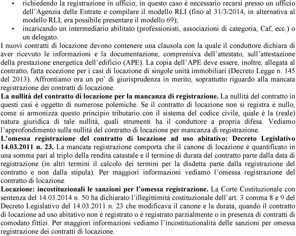 I nuovi contratti di locazione devono contenere una clausola con la quale il conduttore dichiara di aver ricevuto le informazioni e la documentazione, comprensiva dell attestato, sull attestazione