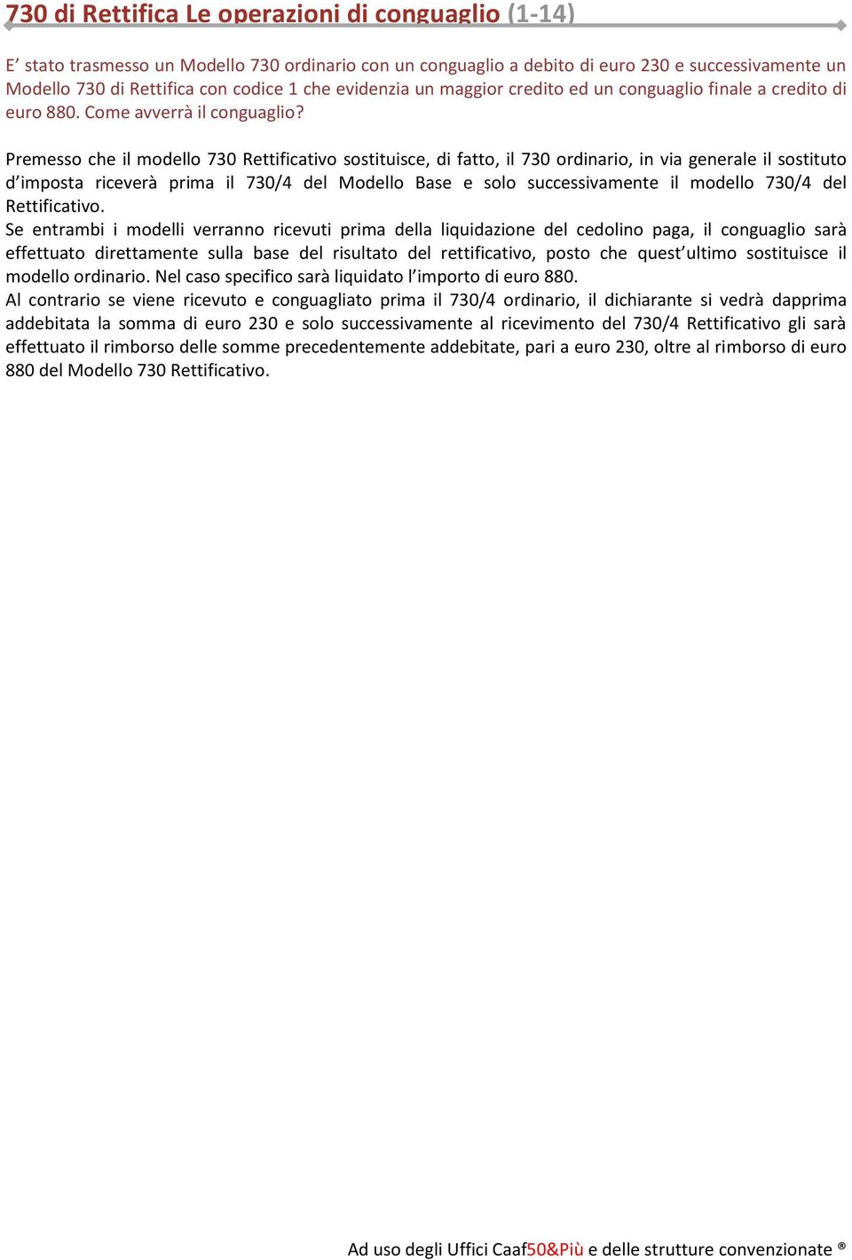 Premesso che il modello 730 Rettificativo sostituisce, di fatto, il 730 ordinario, in via generale il sostituto d imposta riceverà prima il 730/4 del Modello Base e solo successivamente il modello