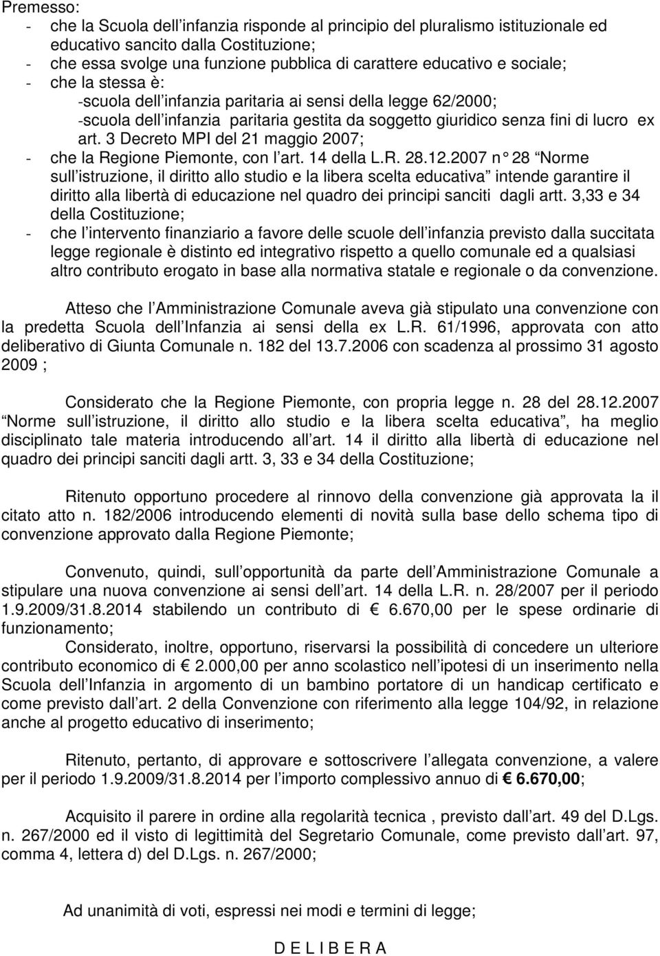 3 Decreto MPI del 21 maggio 2007; - che la Regione Piemonte, con l art. 14 della L.R. 28.12.