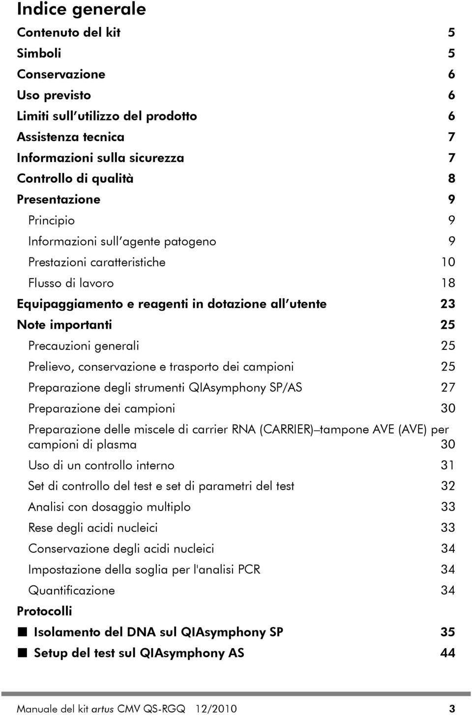 generali 25 Prelievo, conservazione e trasporto dei campioni 25 Preparazione degli strumenti QIAsymphony SP/AS 27 Preparazione dei campioni 30 Preparazione delle miscele di carrier RNA (CARRIER)