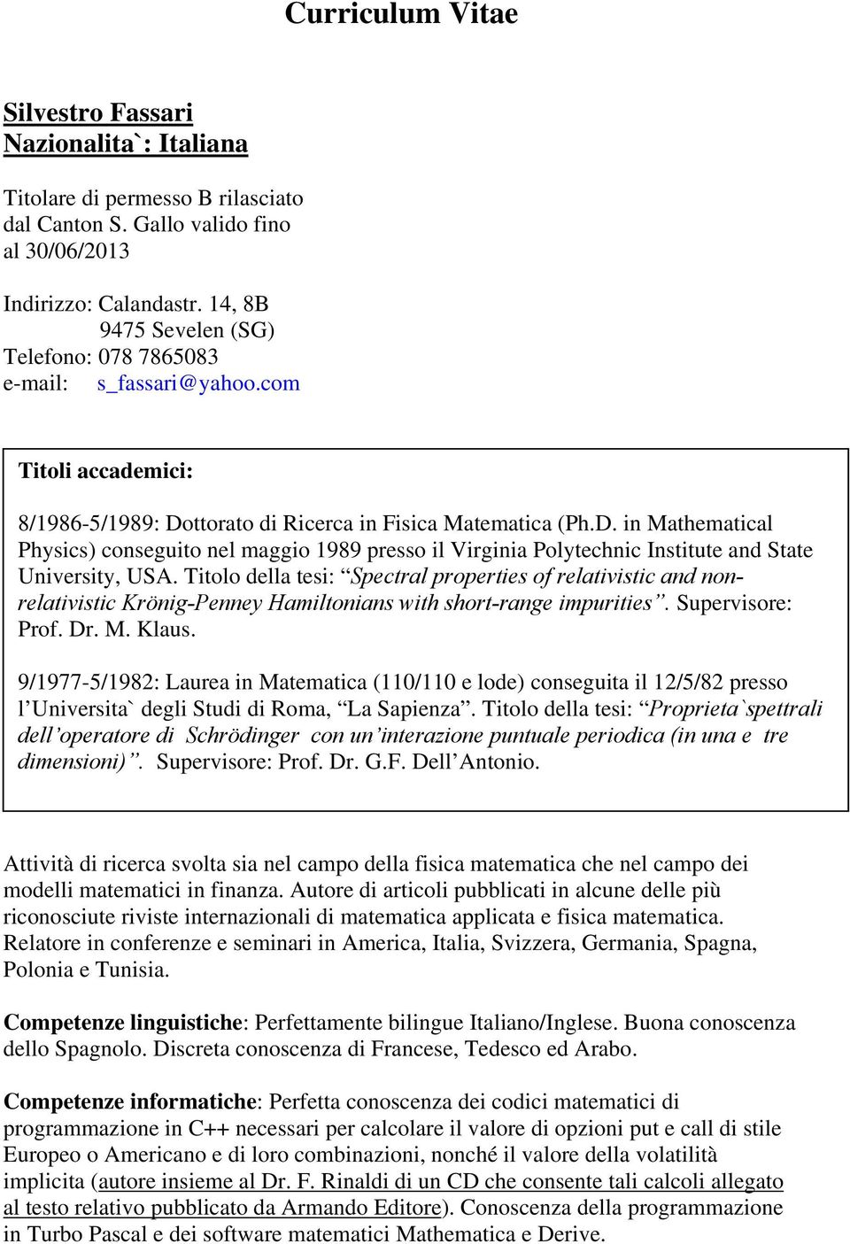 8/1986-5/1989: Dottorato di Ricerca in Fisica Matematica (Ph.D. in Mathematical Physics) conseguito nel maggio 1989 presso il Virginia Polytechnic Institute and State University, USA.