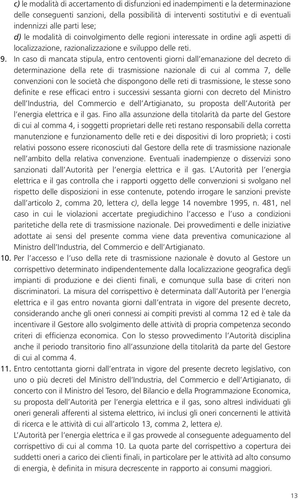 In caso di mancata stipula, entro centoventi giorni dall emanazione del decreto di determinazione della rete di trasmissione nazionale di cui al comma 7, delle convenzioni con le società che