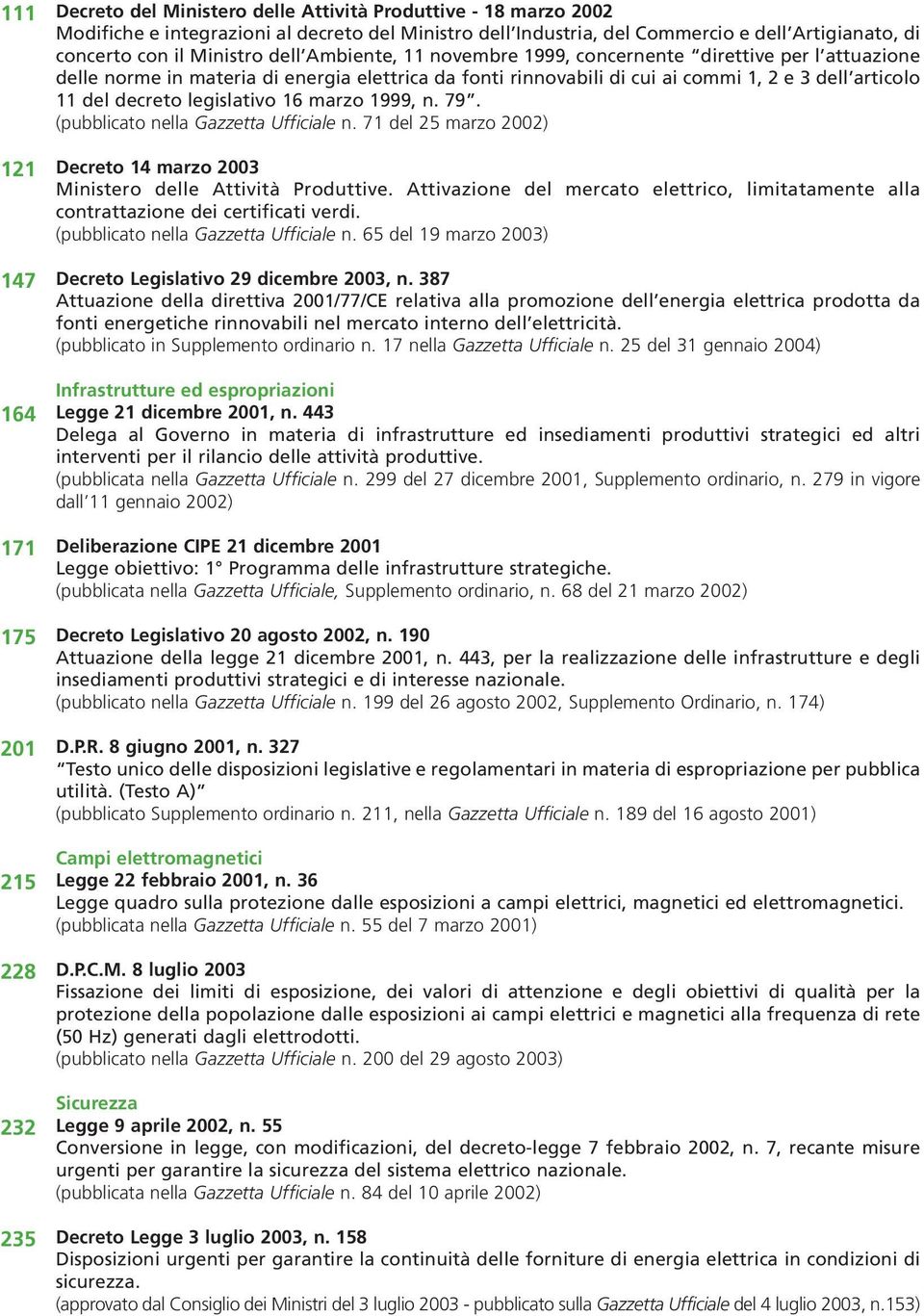 e 3 dell articolo 11 del decreto legislativo 16 marzo 1999, n. 79. (pubblicato nella Gazzetta Ufficiale n. 71 del 25 marzo 2002) Decreto 14 marzo 2003 Ministero delle Attività Produttive.