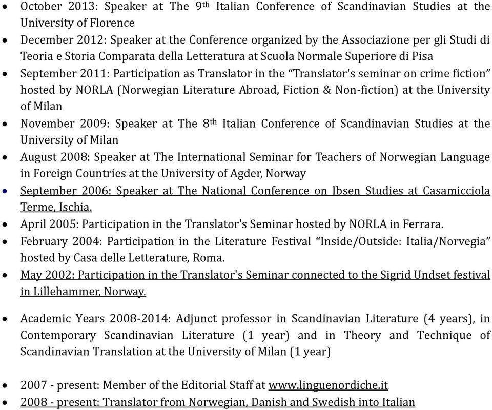 Literature Abroad, Fiction & Non-fiction) at the University of Milan November 2009: Speaker at The 8 th Italian Conference of Scandinavian Studies at the University of Milan August 2008: Speaker at
