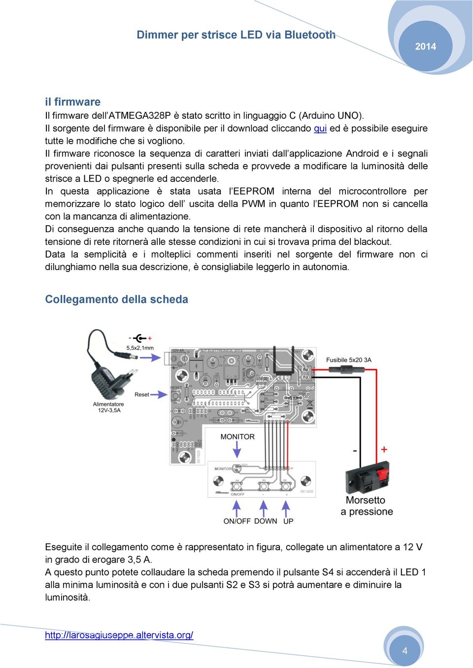 Il firmware riconosce la sequenza di caratteri inviati dall applicazione Android e i segnali provenienti dai pulsanti presenti sulla scheda e provvede a modificare la luminosità delle strisce a LED o