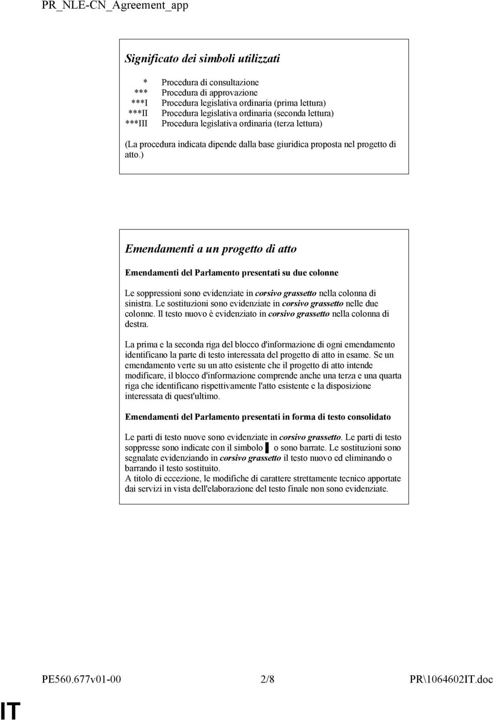 ) Emendamenti a un progetto di atto Emendamenti del Parlamento presentati su due colonne Le soppressioni sono evidenziate in corsivo grassetto nella colonna di sinistra.