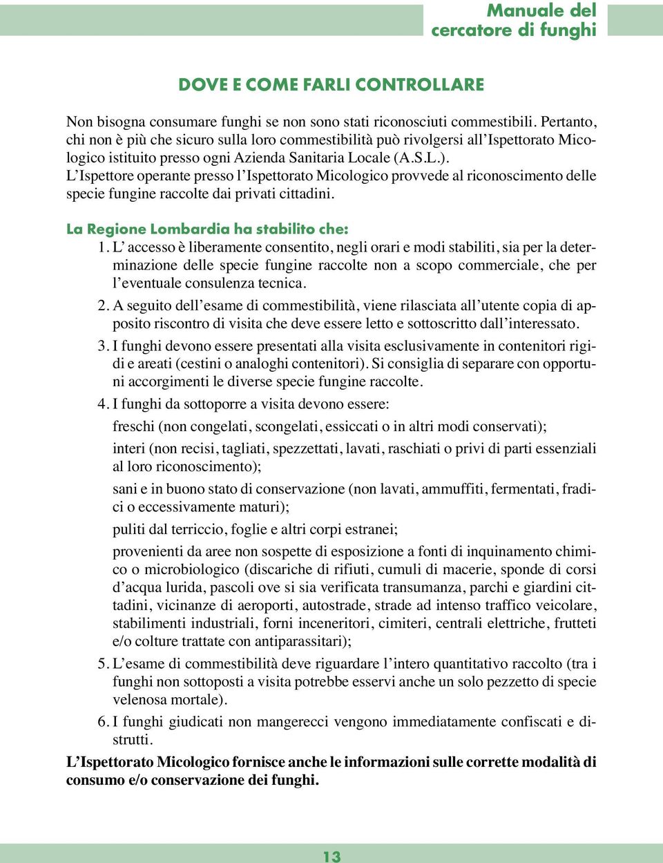 L Ispettore operante presso l Ispettorato Micologico provvede al riconoscimento delle specie fungine raccolte dai privati cittadini. La Regione Lombardia ha stabilito che: 1.