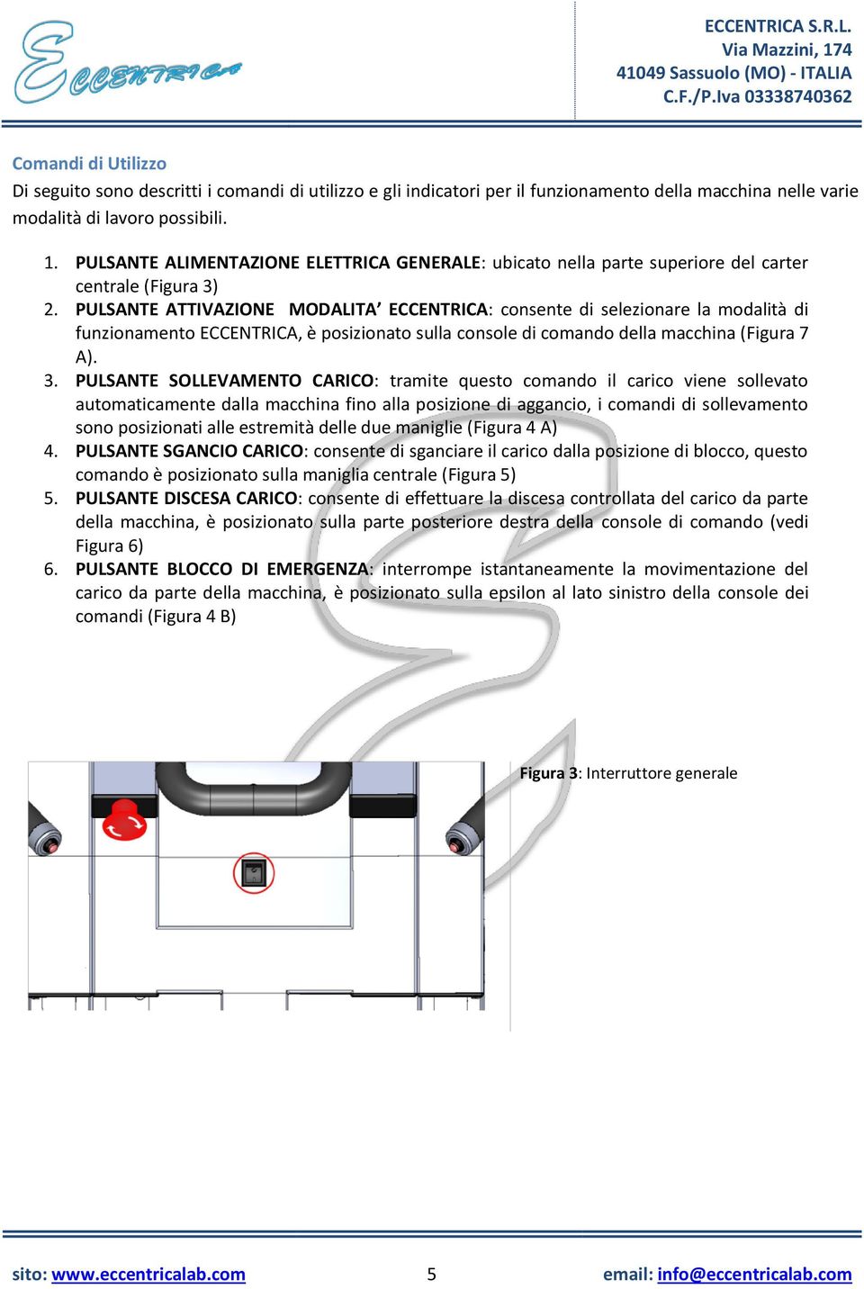 PULSANTE ATTIVAZIONE MODALITA ECCENTRICA: consente di selezionare la modalità di funzionamento ECCENTRICA, è posizionato sulla console di comando della macchina (Figura 7 A). 3.