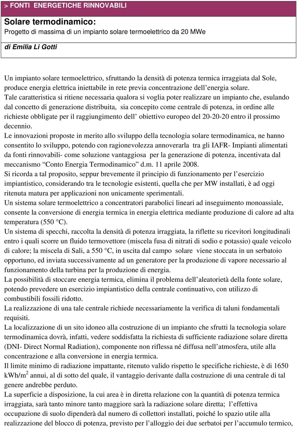 Tale caratteristica si ritiene necessaria qualora si voglia poter realizzare un impianto che, esulando dal concetto di generazione distribuita, sia concepito come centrale di potenza, in ordine alle