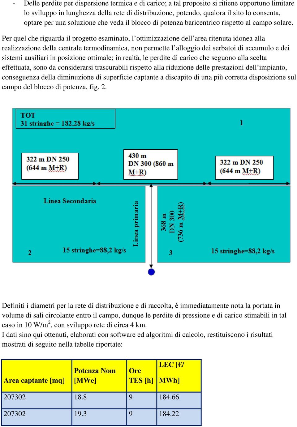 Per quel che riguarda il progetto esaminato, l ottimizzazione dell area ritenuta idonea alla realizzazione della centrale termodinamica, non permette l alloggio dei serbatoi di accumulo e dei sistemi