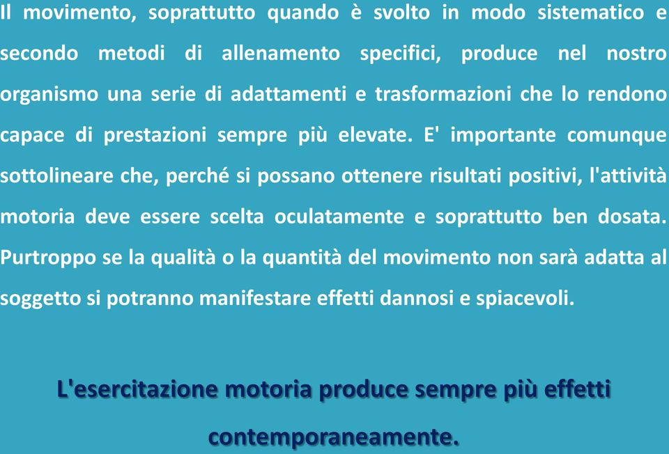 E' importante comunque sottolineare che, perché si possano ottenere risultati positivi, l'attività motoria deve essere scelta oculatamente e