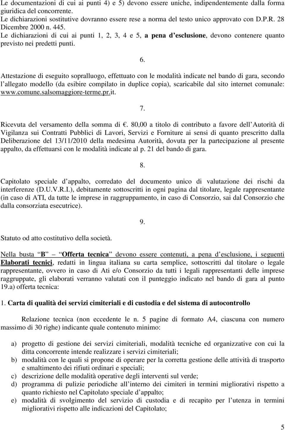 Le dichiarazioni di cui ai punti 1, 2, 3, 4 e 5, a pena d esclusione, devono contenere quanto previsto nei predetti punti. 6.