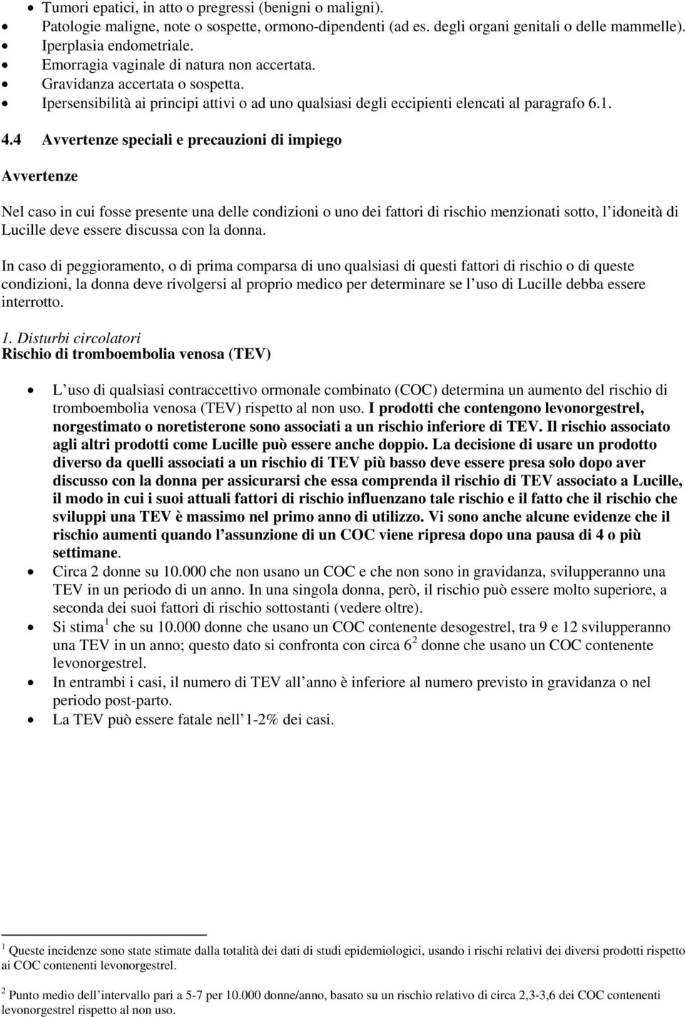 4 Avvertenze speciali e precauzioni di impiego Avvertenze Nel caso in cui fosse presente una delle condizioni o uno dei fattori di rischio menzionati sotto, l idoneità di Lucille deve essere discussa