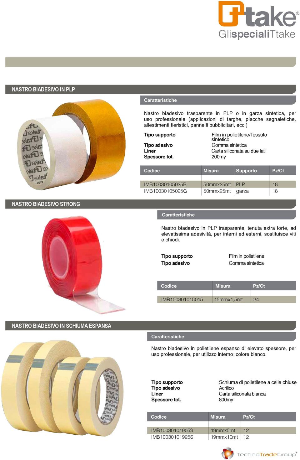 Film in polietilene/tessuto sintetico Gomma sintetica Carta siliconata su due lati 200my Misura Supporto Pz/Ct IMB10030105025B 50mmx25mt PLP 18 IMB10030105025G 50mmx25mt garza 18 NASTRO BIADESIVO