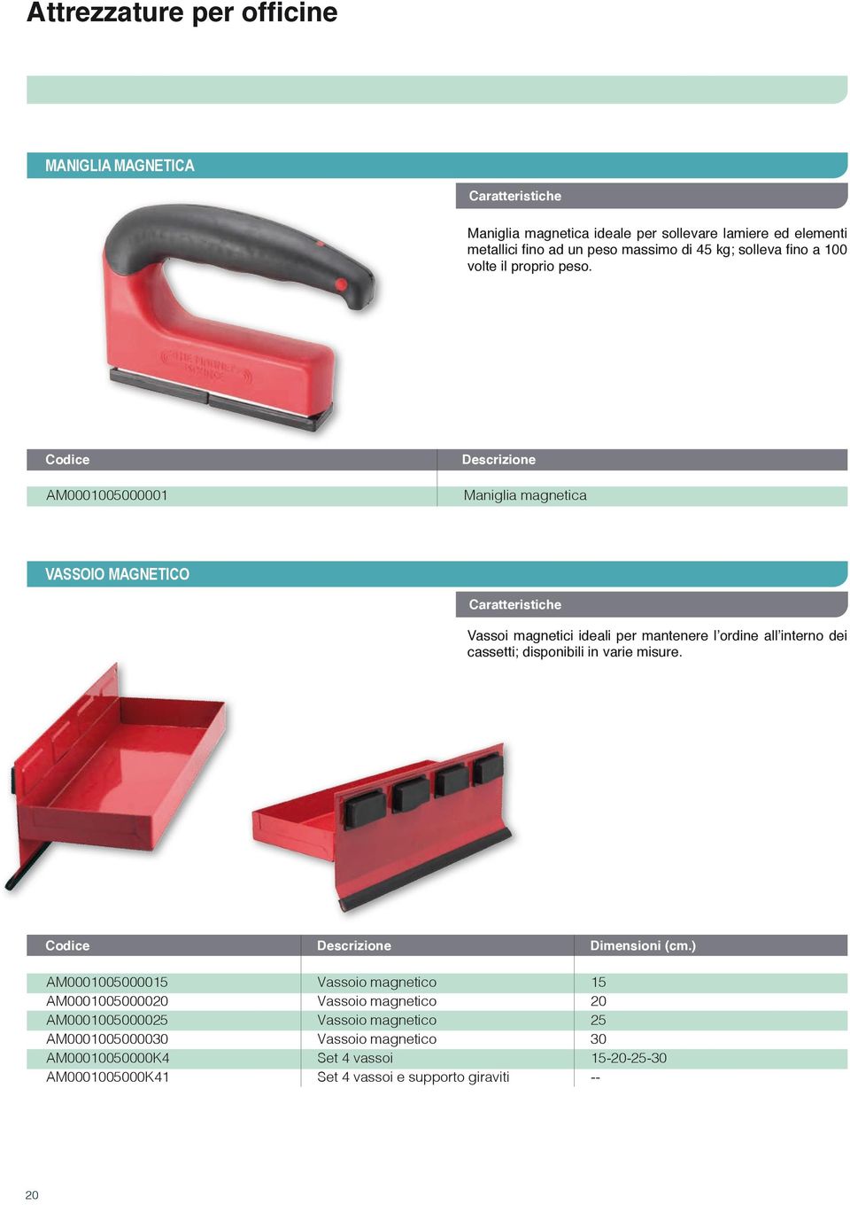 AM0001005000001 Descrizione Maniglia magnetica VASSOIO MAGNETICO Vassoi magnetici ideali per mantenere l ordine all interno dei cassetti; disponibili in