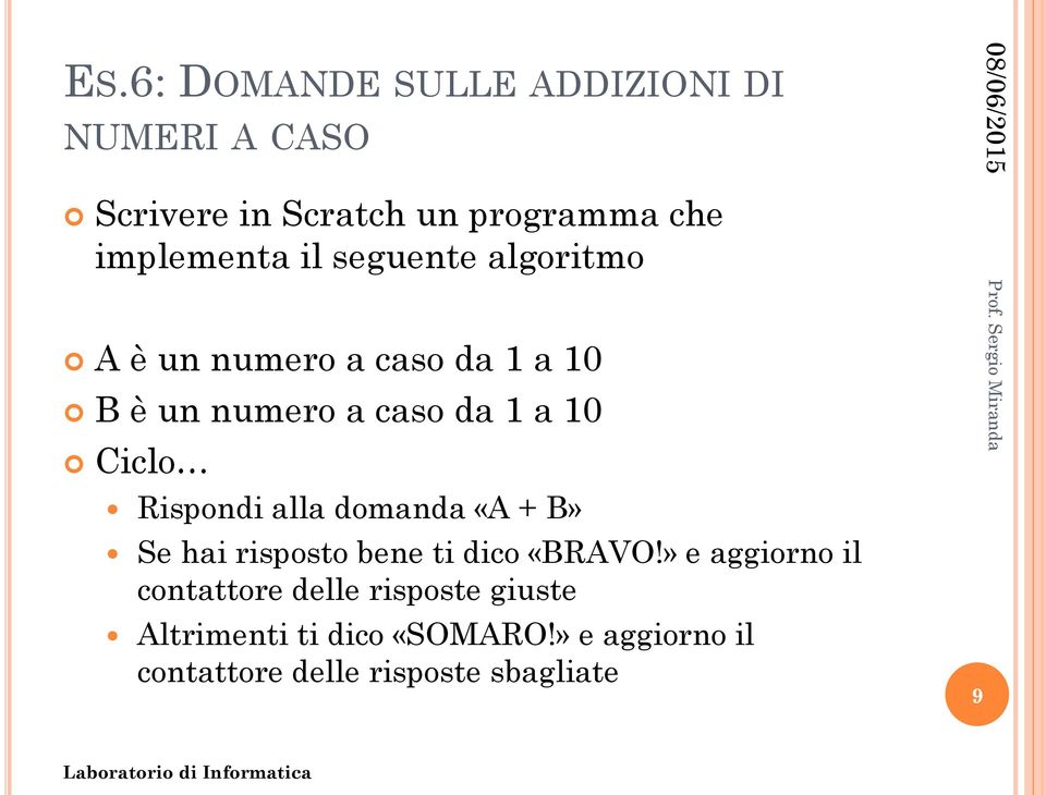 Ciclo Rispondi alla domanda «A + B» Se hai risposto bene ti dico «BRAVO!