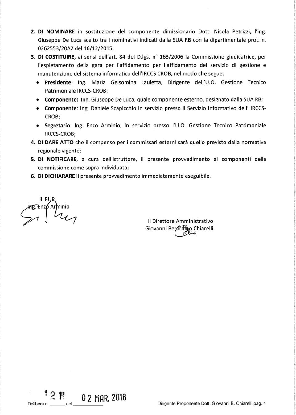 n 163/2006 la Commissione giudicatrice, per l'espletamento della gara per l'affidamento per l'affidamento del servizio di gestione e manutenzione del sistema informatico dell'lrccs CROB, nel modo che