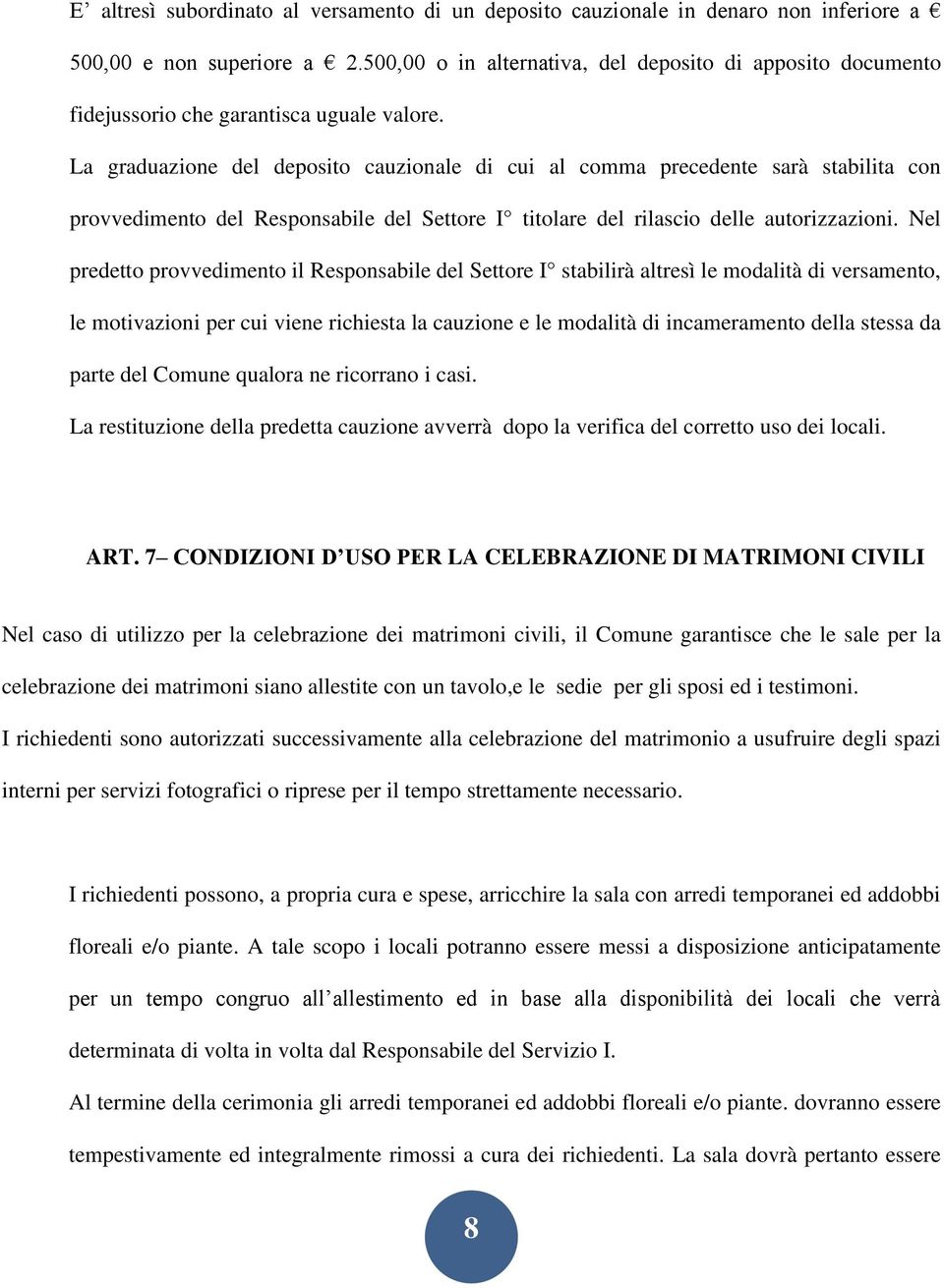 La graduazione del deposito cauzionale di cui al comma precedente sarà stabilita con provvedimento del Responsabile del Settore I titolare del rilascio delle autorizzazioni.