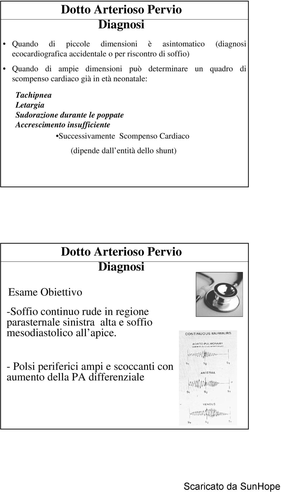 Accrescimento insufficiente Successivamente Scompenso Cardiaco (dipende dall entità dello shunt) Esame Obiettivo Diagnosi -Soffio continuo