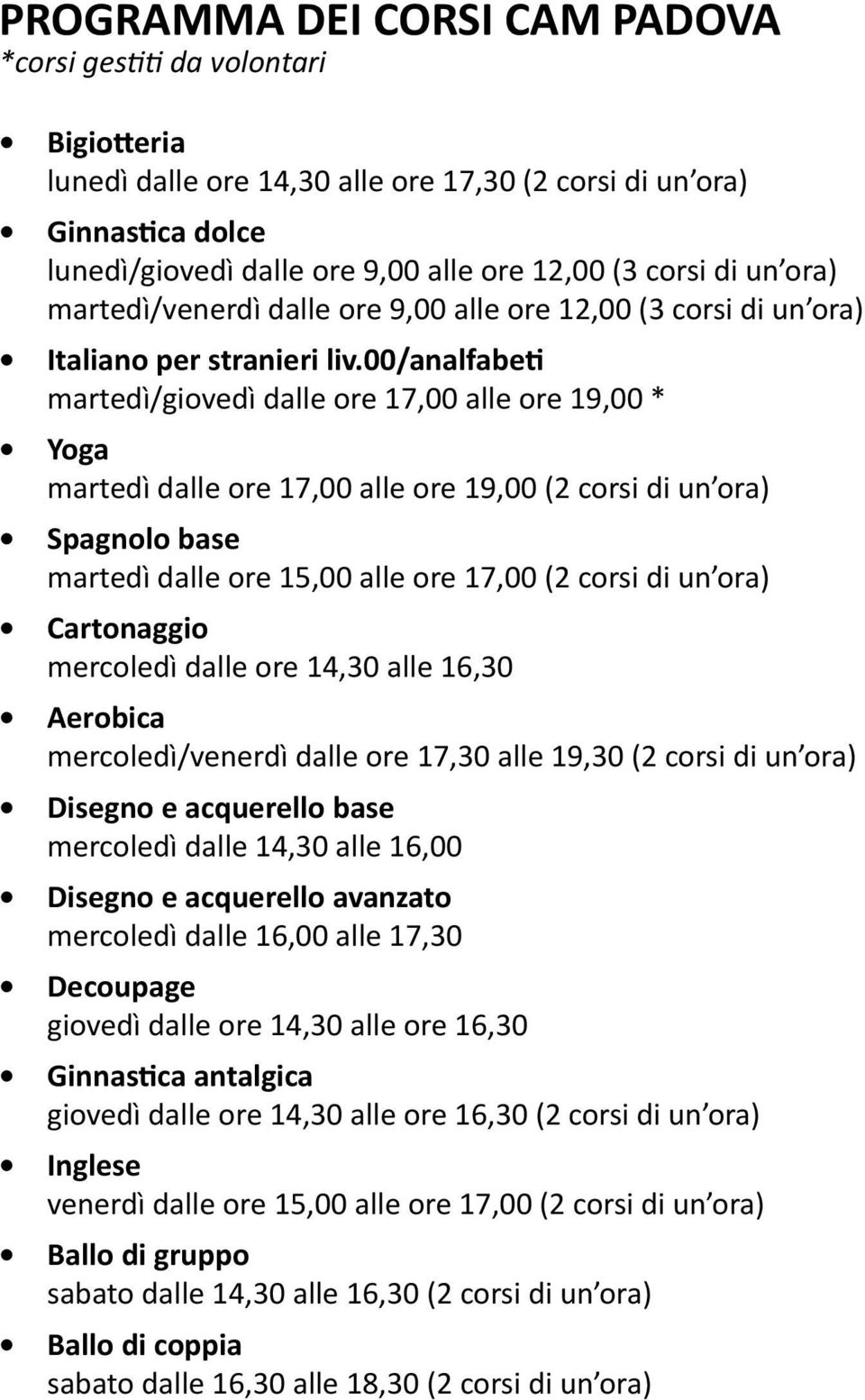 00/analfabeti martedì/giovedì dalle ore 17,00 alle ore 19,00 * Yoga martedì dalle ore 17,00 alle ore 19,00 (2 corsi di un ora) Spagnolo base martedì dalle ore 15,00 alle ore 17,00 (2 corsi di un ora)